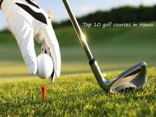 Top 10 golf courses in Hanoi for professional golfers and amateurs