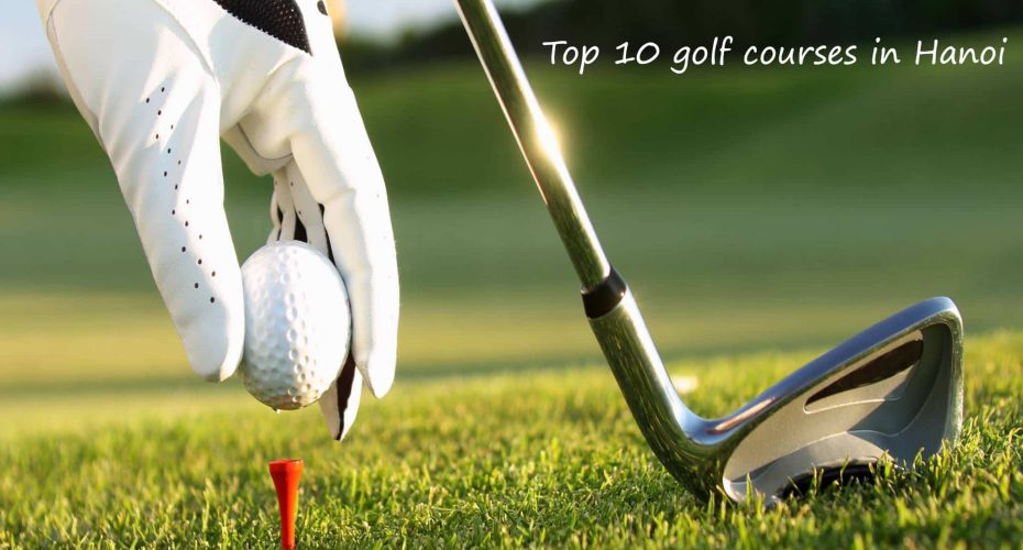 Top 10 golf courses in Hanoi for professional golfers and amateurs